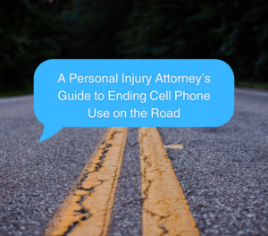 blue text bubble reading 'A Personal Injury Attorney's Guide to Ending Cell Phone Use on the Road' overlayed on top of image of roadway